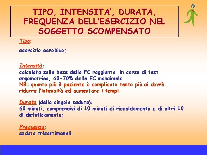 TIPO, INTENSITA’, DURATA, FREQUENZA DELL’ESERCIZIO NEL SOGGETTO SCOMPENSATO Tipo: Tipo esercizio aerobico; Intensità: Intensità TIPO, INTENSITA’, DURATA, FREQUENZA DELL’ESERCIZIO NEL SOGGETTO SCOMPENSATO Tipo: Tipo esercizio aerobico; Intensità: Intensità