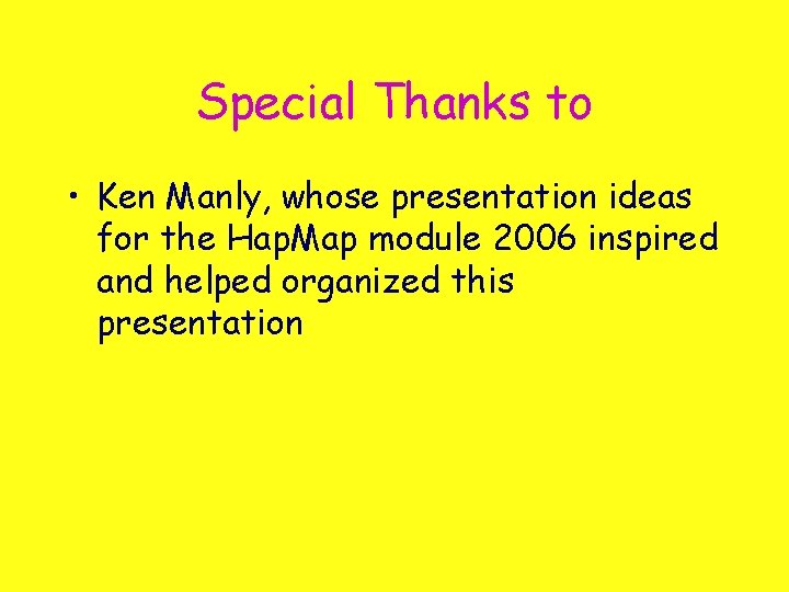 Special Thanks to • Ken Manly, whose presentation ideas for the Hap. Map module