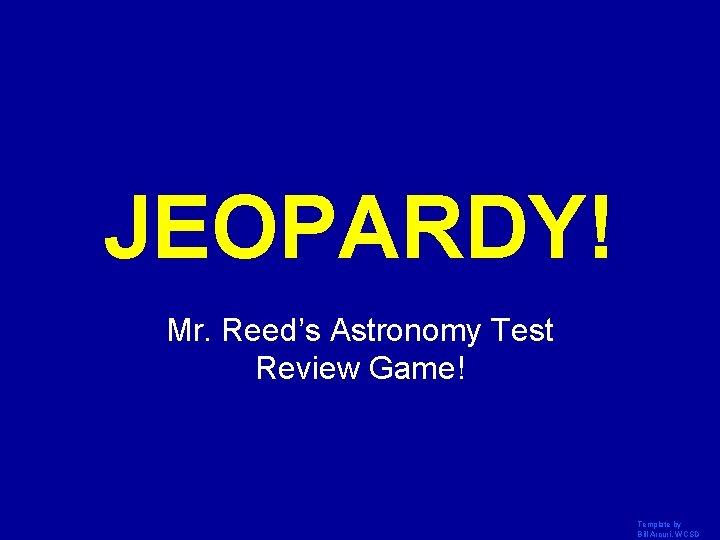 JEOPARDY! Click Once to Begin Mr. Reed’s Astronomy Test Review Game! Template by Bill