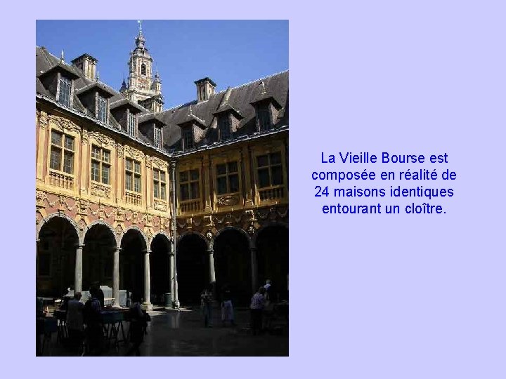 La Vieille Bourse est composée en réalité de 24 maisons identiques entourant un cloître.