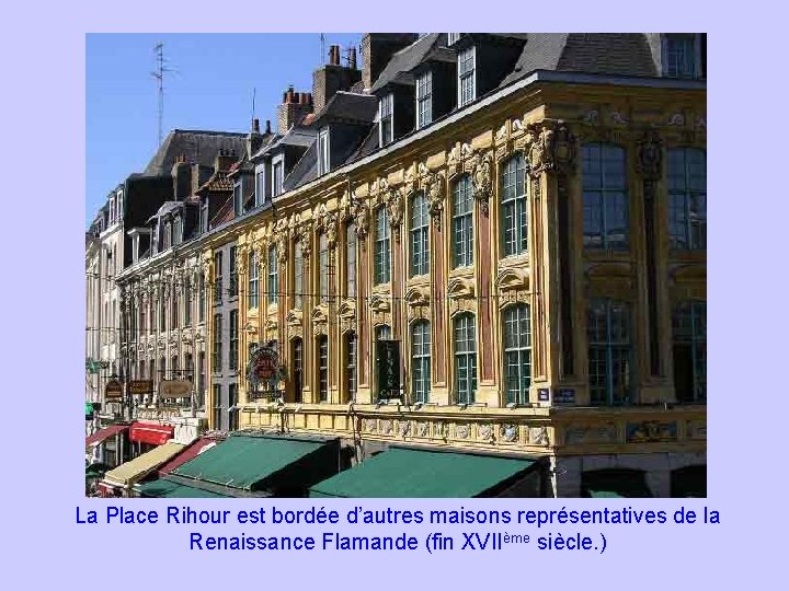 La Place Rihour est bordée d’autres maisons représentatives de la Renaissance Flamande (fin XVIIème