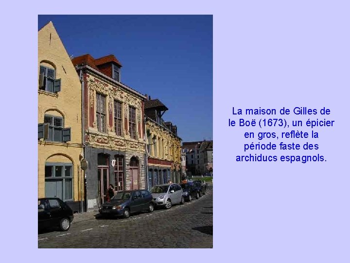 La maison de Gilles de le Boë (1673), un épicier en gros, reflète la