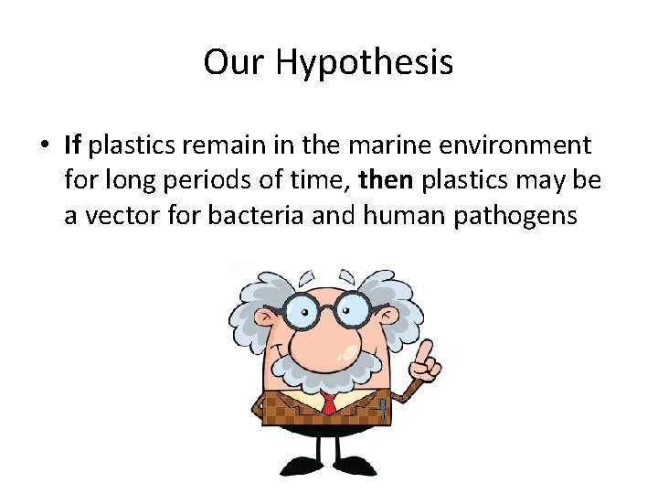 Our Hypothesis • If plastics remain in the marine environment for long periods of