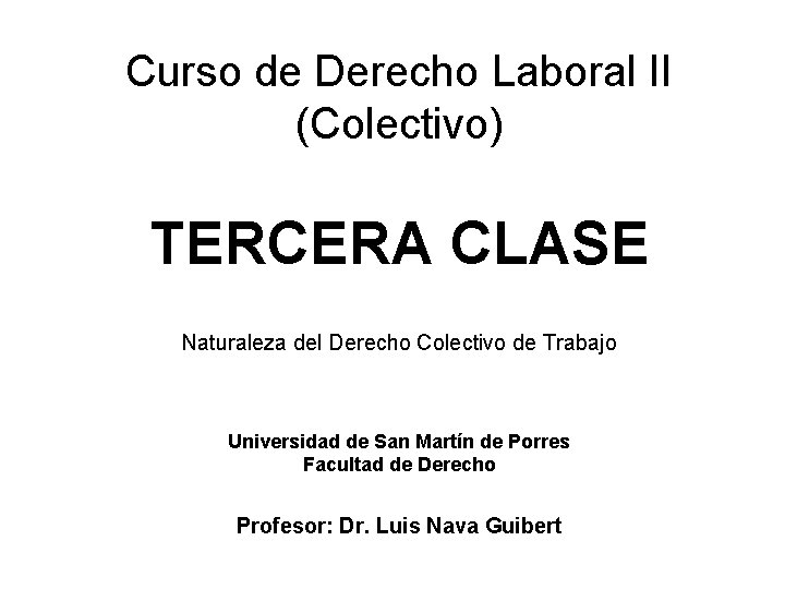 Curso de Derecho Laboral II (Colectivo) TERCERA CLASE Naturaleza del Derecho Colectivo de Trabajo