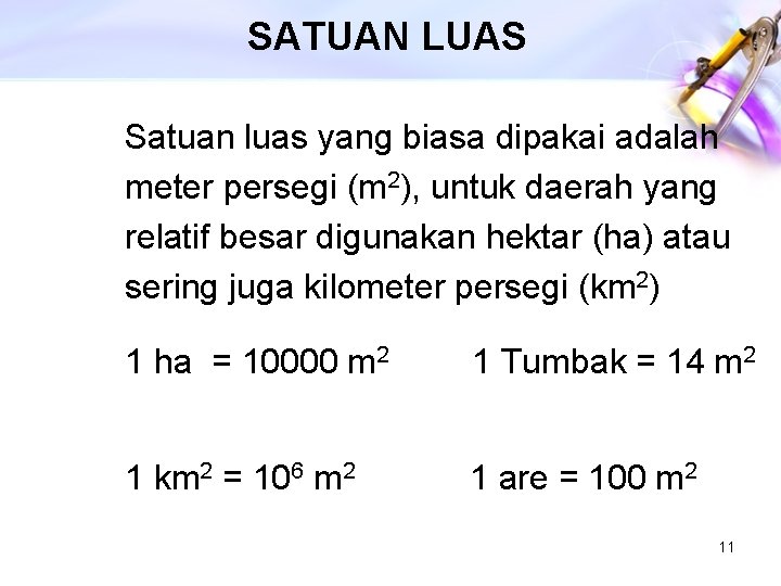 SATUAN LUAS Satuan luas yang biasa dipakai adalah meter persegi (m 2), untuk daerah