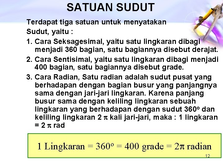 SATUAN SUDUT Terdapat tiga satuan untuk menyatakan Sudut, yaitu : 1. Cara Seksagesimal, yaitu