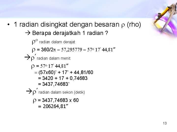  • 1 radian disingkat dengan besaran r (rho) Berapa derajatkah 1 radian ?