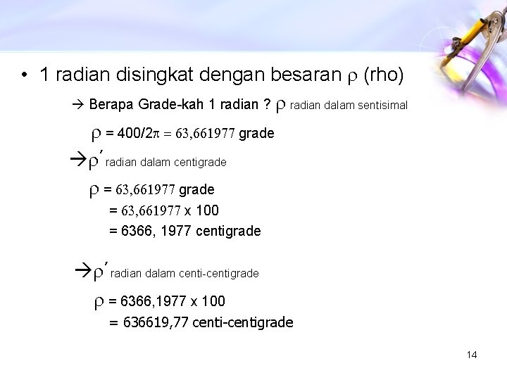  • 1 radian disingkat dengan besaran r (rho) Berapa Grade-kah 1 radian ?