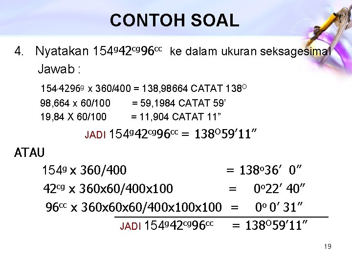 CONTOH SOAL 4. Nyatakan 154 g 42 cg 96 cc ke dalam ukuran seksagesimal
