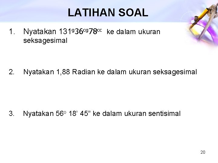 LATIHAN SOAL 1. Nyatakan 131 g 36 cg 78 cc ke dalam ukuran seksagesimal