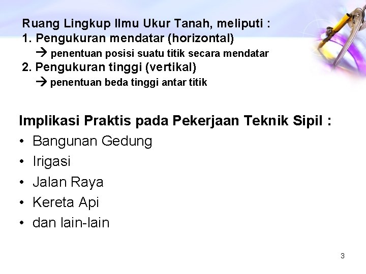 Ruang Lingkup Ilmu Ukur Tanah, meliputi : 1. Pengukuran mendatar (horizontal) penentuan posisi suatu