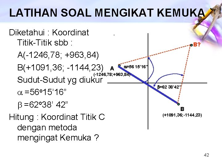 LATIHAN SOAL MENGIKAT KEMUKA Diketahui : Koordinat. Titik-Titik sbb : A(-1246, 78; +963, 84)