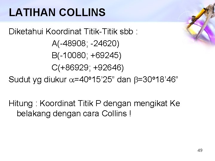 LATIHAN COLLINS Diketahui Koordinat Titik-Titik sbb : A(-48908; -24620) B(-10080; +69245) C(+86929; +92646) Sudut