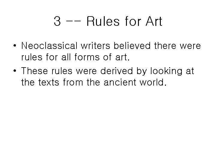 3 -- Rules for Art • Neoclassical writers believed there were rules for all