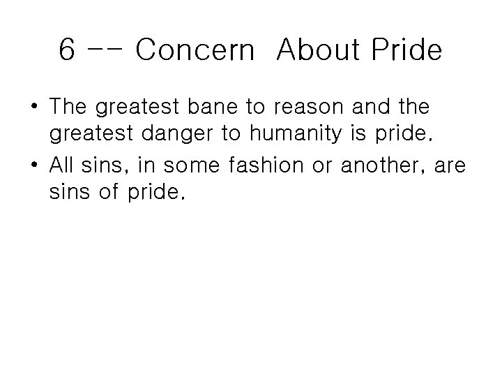 6 -- Concern About Pride • The greatest bane to reason and the greatest