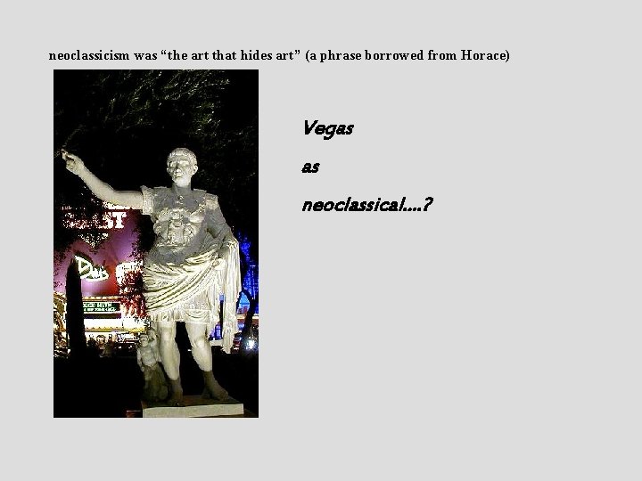 neoclassicism was “the art that hides art” (a phrase borrowed from Horace) Vegas as