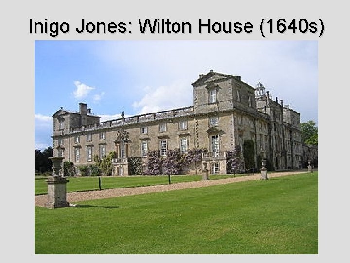 Inigo Jones: Wilton House (1640 s) 