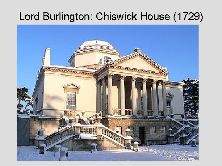 Lord Burlington: Chiswick House (1729) 