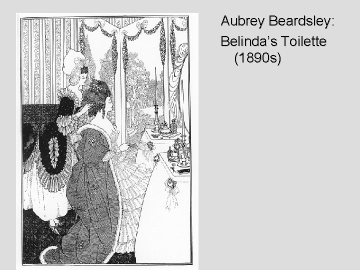 Aubrey Beardsley: Belinda’s Toilette (1890 s) 