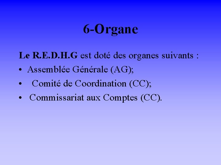 6 -Organe Le R. E. D. H. G est doté des organes suivants :