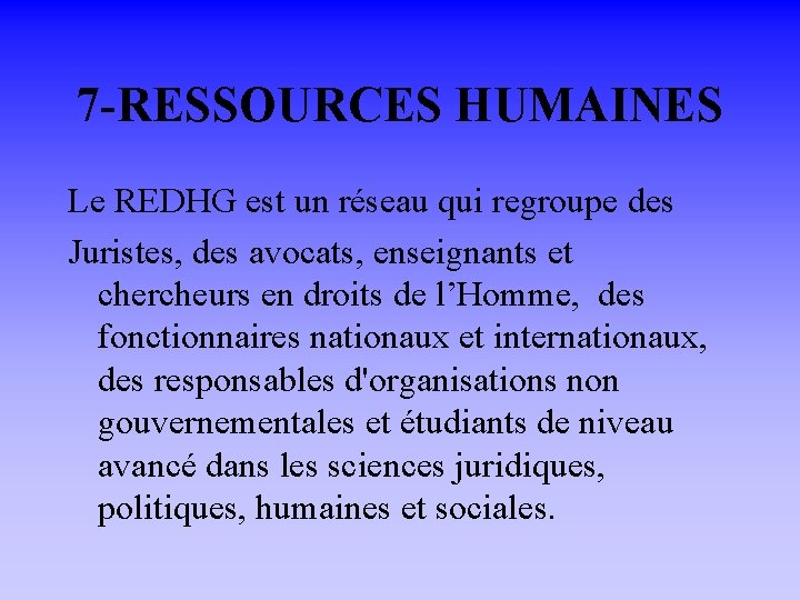 7 -RESSOURCES HUMAINES Le REDHG est un réseau qui regroupe des Juristes, des avocats,