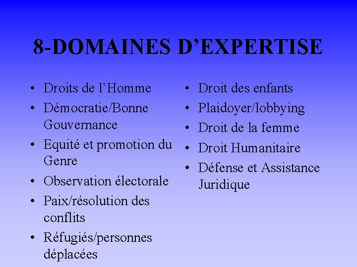 8 -DOMAINES D’EXPERTISE • Droits de l’Homme • Démocratie/Bonne Gouvernance • Equité et promotion