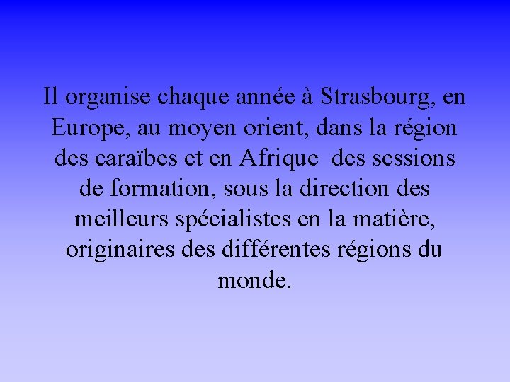 Il organise chaque année à Strasbourg, en Europe, au moyen orient, dans la région