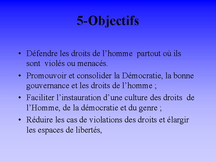 5 -Objectifs • Défendre les droits de l’homme partout où ils sont violés ou