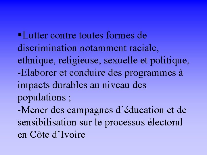 §Lutter contre toutes formes de discrimination notamment raciale, ethnique, religieuse, sexuelle et politique, -Elaborer