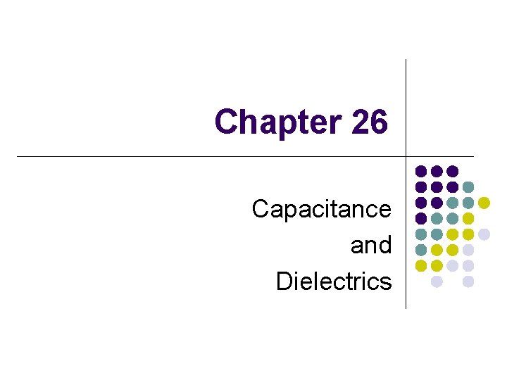 Chapter 26 Capacitance and Dielectrics 