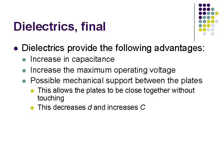 Dielectrics, final l Dielectrics provide the following advantages: l l l Increase in capacitance