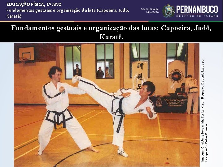 EDUCAÇÃO FÍSICA, 1º ANO Fundamentos gestuais e organização da luta (Capoeira, Judô, Karatê) Imagem: