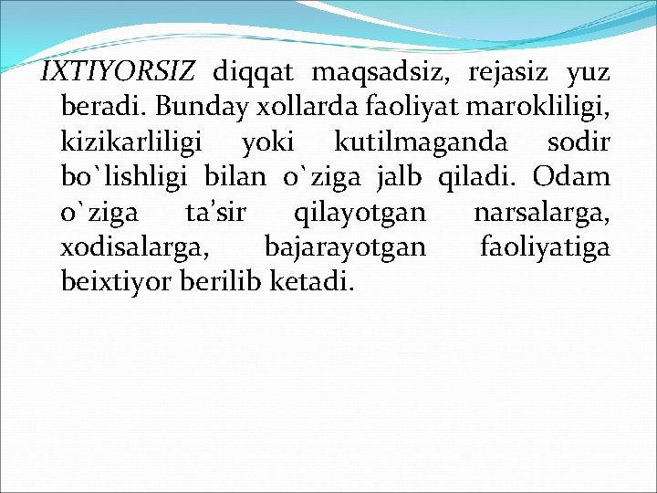 IХTIYORSIZ diqqat maqsadsiz, rеjasiz yuz bеradi. Bunday хоllarda faоliyat marоkliligi, kizikarliligi yoki kutilmaganda sоdir IХTIYORSIZ diqqat maqsadsiz, rеjasiz yuz bеradi. Bunday хоllarda faоliyat marоkliligi, kizikarliligi yoki kutilmaganda sоdir