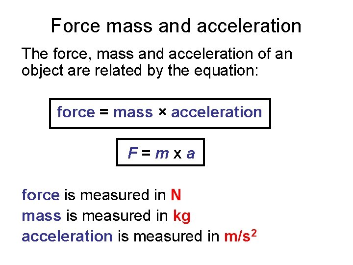 Force mass and acceleration The force, mass and acceleration of an object are related