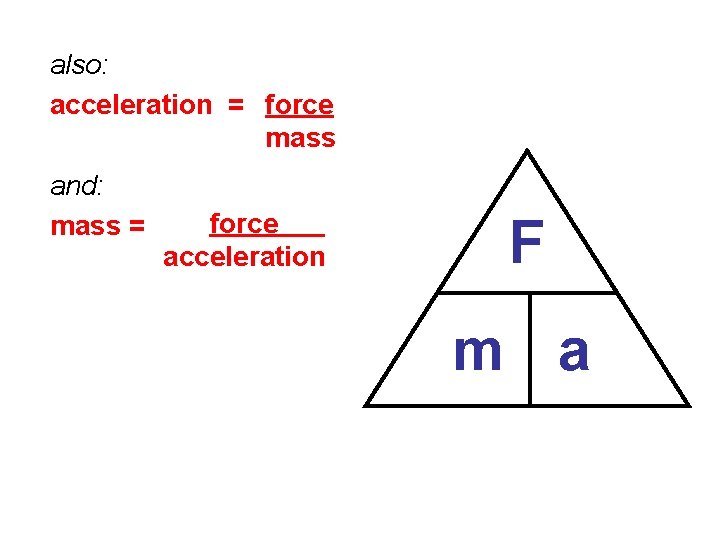 also: acceleration = force mass and: mass = force acceleration F m a 