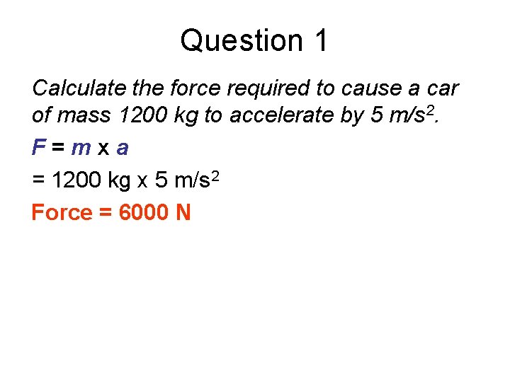 Question 1 Calculate the force required to cause a car of mass 1200 kg