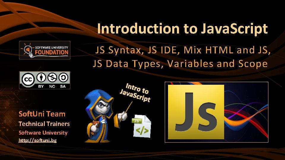 Introduction to Java. Script JS Syntax, JS IDE, Mix HTML and JS, JS Data