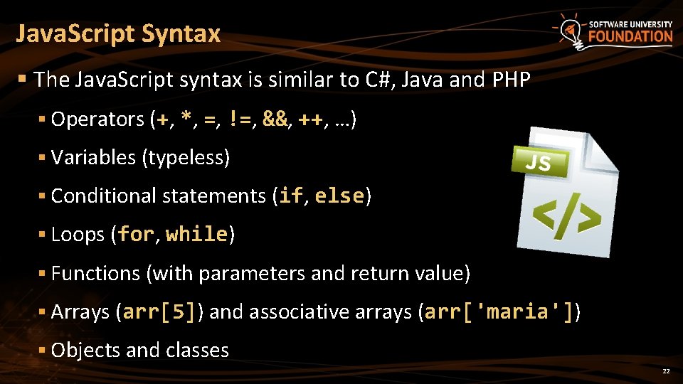 Java. Script Syntax § The Java. Script syntax is similar to C#, Java and