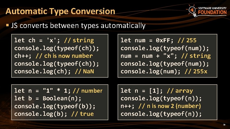 Automatic Type Conversion § JS converts between types automatically let ch = 'x'; //