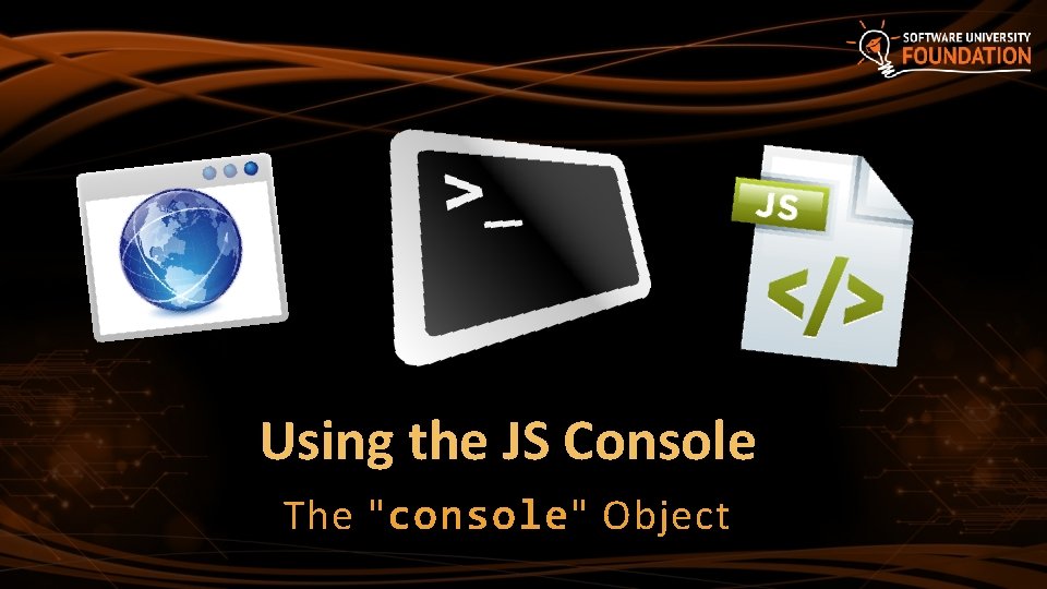 Using the JS Console The "console" Object 
