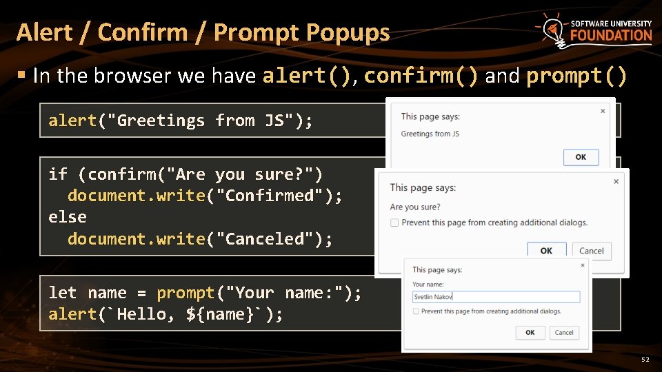 Alert / Confirm / Prompt Popups § In the browser we have alert(), confirm()