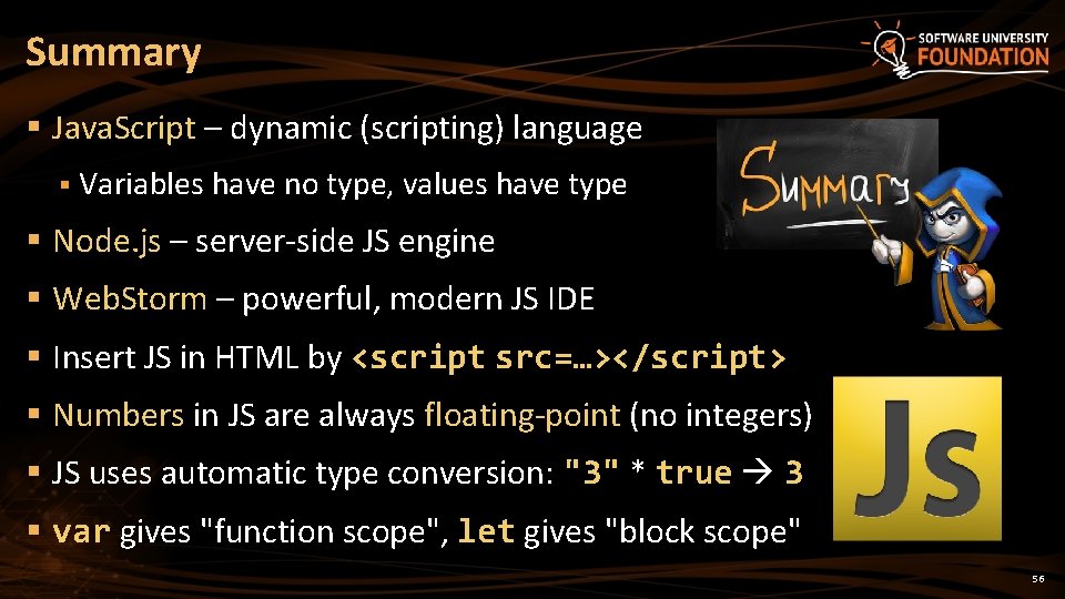 Summary § Java. Script – dynamic (scripting) language § Variables have no type, values