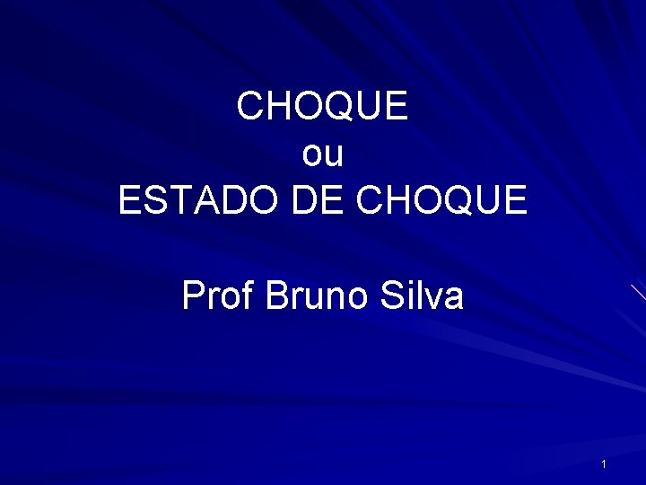 CHOQUE ou ESTADO DE CHOQUE Prof Bruno Silva 1 