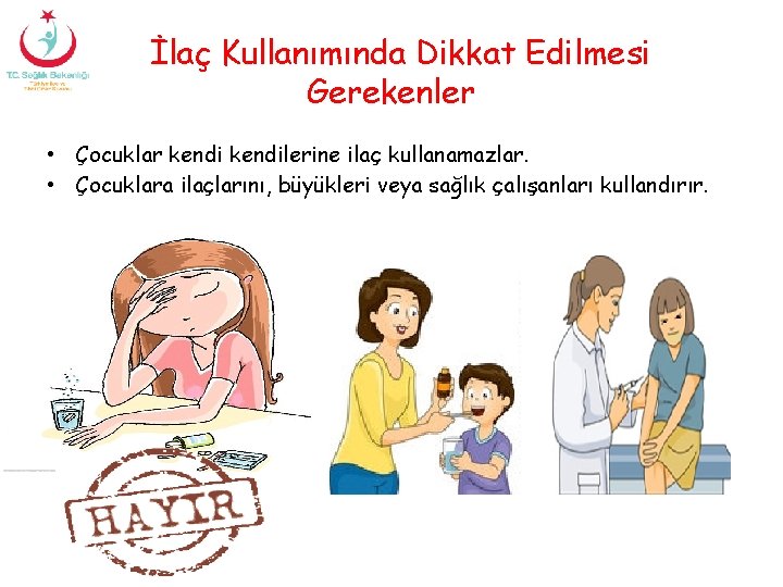 İlaç Kullanımında Dikkat Edilmesi Gerekenler • Çocuklar kendilerine ilaç kullanamazlar. • Çocuklara ilaçlarını, büyükleri