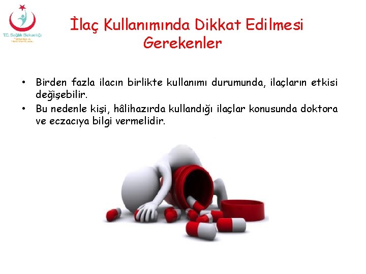 İlaç Kullanımında Dikkat Edilmesi Gerekenler • Birden fazla ilacın birlikte kullanımı durumunda, ilaçların etkisi