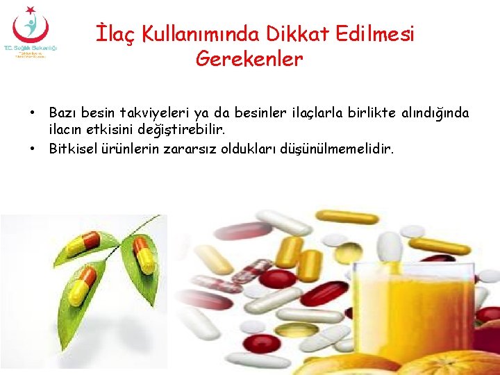 İlaç Kullanımında Dikkat Edilmesi Gerekenler • Bazı besin takviyeleri ya da besinler ilaçlarla birlikte