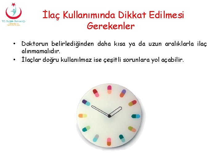 İlaç Kullanımında Dikkat Edilmesi Gerekenler • Doktorun belirlediğinden daha kısa ya da uzun aralıklarla