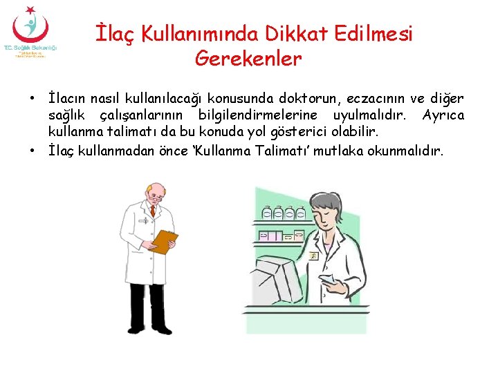 İlaç Kullanımında Dikkat Edilmesi Gerekenler • İlacın nasıl kullanılacağı konusunda doktorun, eczacının ve diğer