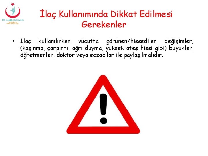 İlaç Kullanımında Dikkat Edilmesi Gerekenler • İlaç kullanılırken vücutta görünen/hissedilen değişimler; (kaşınma, çarpıntı, ağrı