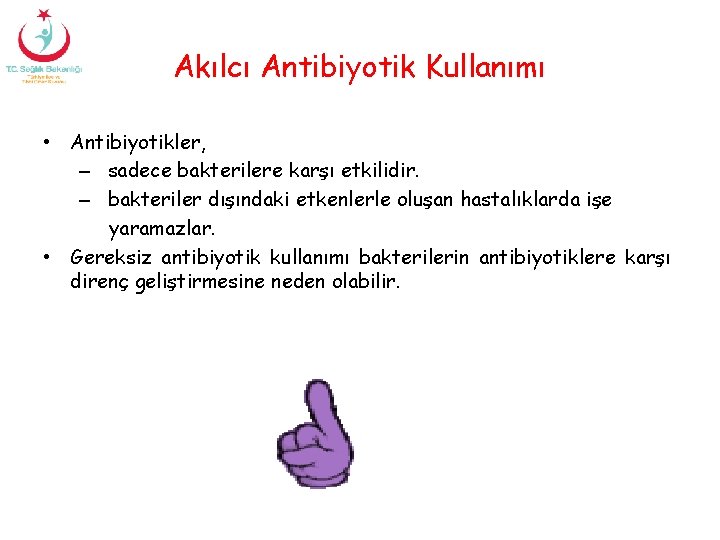 Akılcı Antibiyotik Kullanımı • Antibiyotikler, – sadece bakterilere karşı etkilidir. – bakteriler dışındaki etkenlerle